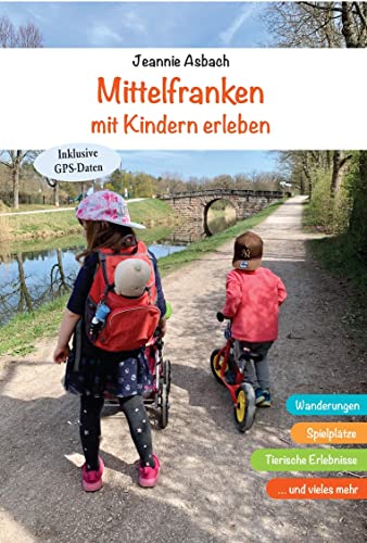 Mittelfranken mit Kindern erleben: Wanderungen, Spielplätze, Tierische Erlebnisse und vieles mehr von Heinrichs-Verlag gGmbH