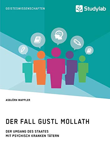 Der Fall Gustl Mollath. Der Umgang des Staates mit (vermeintlich) psychisch kranken Tätern: Magisterarbeit