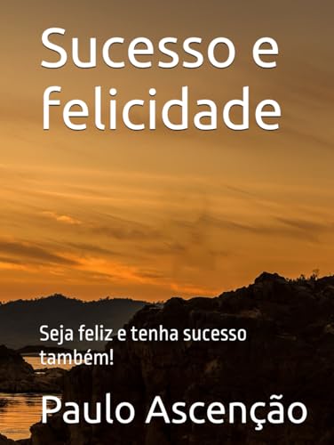 Sucesso e felicidade: Seja feliz e tenha sucesso também! von Independently published