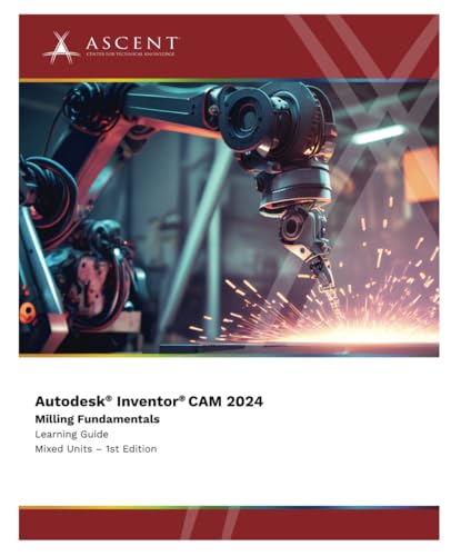 Autodesk Inventor CAM 2024: Milling Fundamentals (Autodesk Inventor 2024, Band 9) von ASCENT, Center for Technical Knowledge