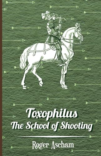 Toxophilus - The School of Shooting (History of Archery Series) von Obscure Press