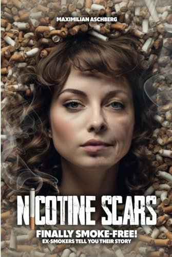 NICOTINE SCARS - Finally SMOKE-FREE!: Ex-Smokers Tell You Their Stories von Independently published