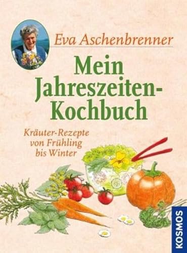 Mein Jahreszeiten-Kochbuch: Kräuter-Rezepte von Frühling bis Winter
