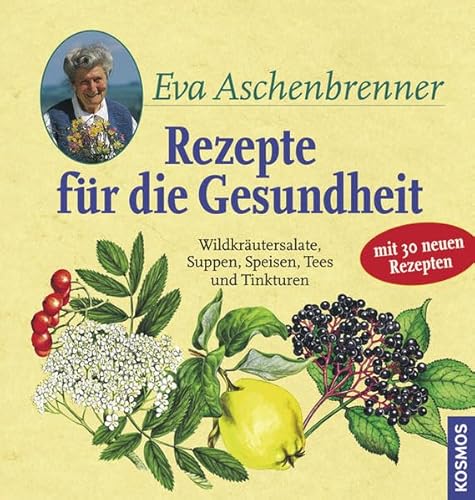 Rezepte für die Gesundheit: Wildkräutersalate, Suppen, Speisen, Tees und Tinkturen