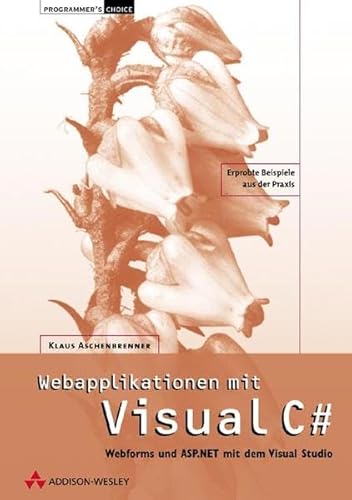 Webapplikationen mit Visual C# . WebForms und ASP.NET mit dem Visual Studio (Programmer's Choice) von Addison-Wesley