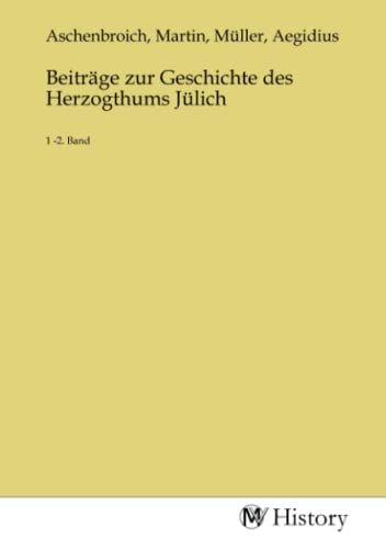 Beiträge zur Geschichte des Herzogthums Jülich: 1 -2. Band von MV-History