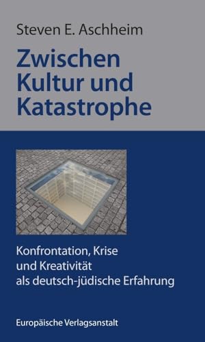 Zwischen Kultur und Katastrophe: Konfrontation, Krise und Kreativität als deutsch-jüdische Erfahrung Zwischen Kultur und Katastrophe: Konfrontation, Krise und Kreativität als deutsch-jüdische Erfahrung