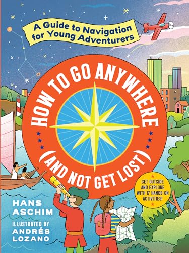 How to Go Anywhere (and Not Get Lost): A Guide to Navigation for Young Adventurers