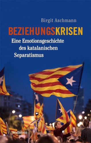 Beziehungskrisen: Eine Emotionsgeschichte des katalanischen Separatismus von Wallstein Verlag GmbH