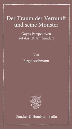 Der Traum der Vernunft und seine Monster.: Goyas Perspektiven auf das 19. Jahrhundert. (Lectiones Inaugurales)