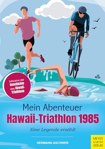 Mein Abenteuer Hawaii-Triathlon 1985: Eine Legende erzählt von Meyer + Meyer Fachverlag