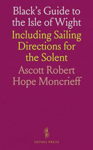 Black's Guide to the Isle of Wight: Including Sailing Directions for the Solent von Sothis Press