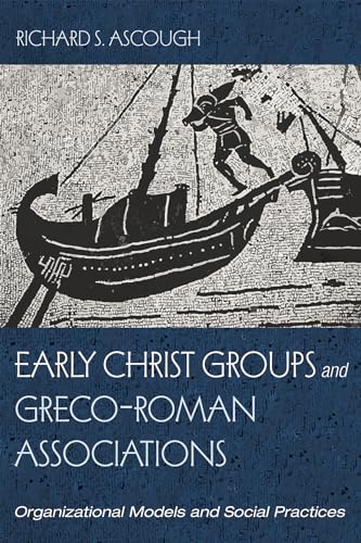 Early Christ Groups and Greco-Roman Associations: Organizational Models and Social Practices von Cascade Books