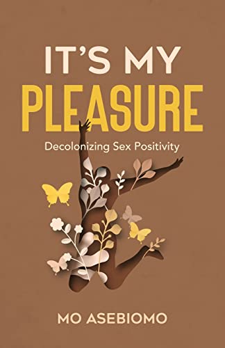 It's My Pleasure: Decolonizing Sex Positivity