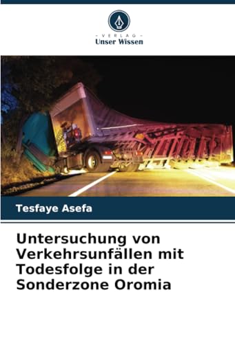 Untersuchung von Verkehrsunfällen mit Todesfolge in der Sonderzone Oromia von Verlag Unser Wissen