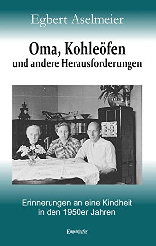 Oma, Kohleöfen und andere Herausforderungen: Erinnerungen an eine Kindheit in den 1950er Jahren von Engelsdorfer Verlag