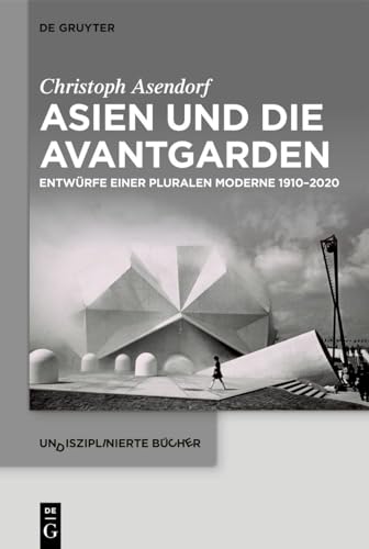 Asien und die Avantgarden: Entwürfe einer pluralen Moderne 1910–2020 (Undisziplinierte Bücher, 11) von de Gruyter