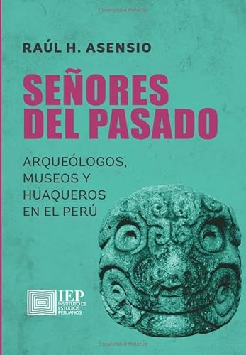 Señores del pasado: arqueólogos, museos y huaqueros en el Perú