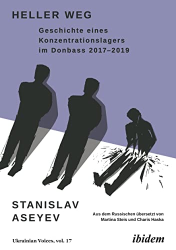 Heller Weg: Geschichte eines Konzentrationslagers im Donbass 2017-2019 (Ukrainian Voices, Band 17) von Ibidem Press