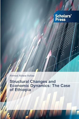 Structural Changes and Economic Dynamics: The Case of Ethiopia Structural Changes and Economic Dynamics: The Case of Ethiopia von Scholars' Press