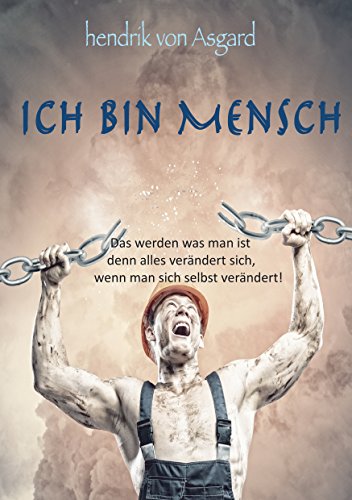 Ich bin Mensch: Das werden was man ist denn alles verändert sich, wenn man sich selbst verändert! von Books on Demand