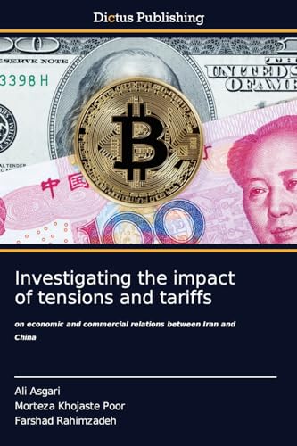 Investigating the impact of tensions and tariffs: on economic and commercial relations between Iran and China von Dictus Publishing