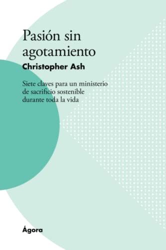 Pasión sin agotamiento: Siete claves para un ministerio de sacrificio sostenible durante toda la vida von Publicaciones Andamio