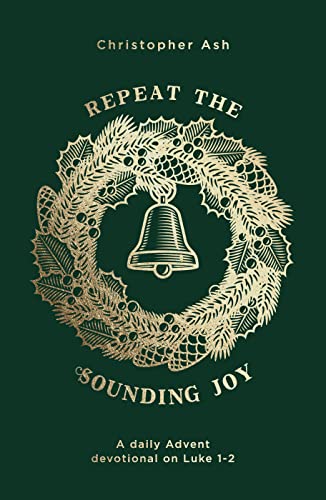 Repeat the Sounding Joy: A Daily Advent Devotional on Luke 1 – 2 (Devotions for Christmas reflecting on the experiences of those who witnessed the birth of Jesus) von Good Book Co