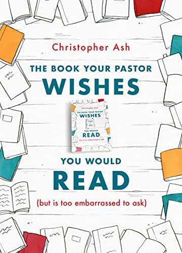 The Book Your Pastor Wishes You Would Read: But Is Too Embarrassed to Ask