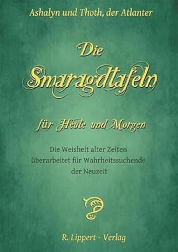Die Smaragdtafeln für Heute und Morgen: Die Weisheit alter Zeiten überarbeitet für Wahrheitssuchende der Neuzeit Die Smaragdtafeln für Heute und Morgen: Die Weisheit alter Zeiten überarbeitet für Wahrheitssuchende der Neuzeit