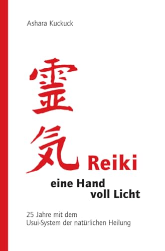 Reiki - eine Hand voll Licht: 25 Jahre mit dem Usui-System der natürlichen Heilung