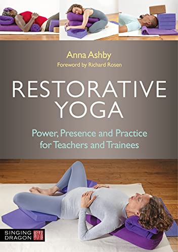 Restorative Yoga: Power, Presence and Practice for Teachers and Trainees von Singing Dragon