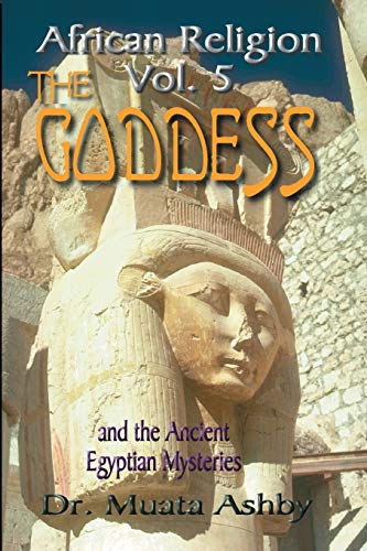 African Religion: The Goddess and the Ancient Egyptian Mysteries: The Goddess and the Egyptian Mysteriesthe Path of the Goddess the Goddess Path (Worship Fo the Goddess)