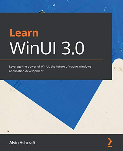 Learn WinUI 3.0: Leverage the power of WinUI, the future of native Windows application development von Packt Publishing