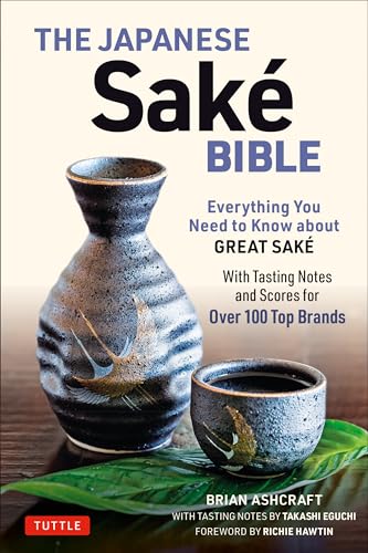 The Japanese Sake Bible: Everything You Need to Know about Great Sake - With Tasting Notes and Scores for 100 Top Brands: Everything You Need to Know ... Notes and Scores for over 100 Top Brands