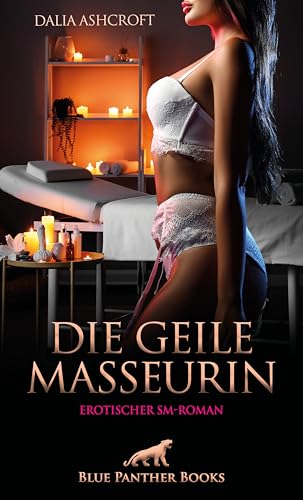 Die geile Masseurin | Erotischer SM-Roman: Sie treibt ihre Kundschaft an den Rand der Ekstase ... von blue panther books