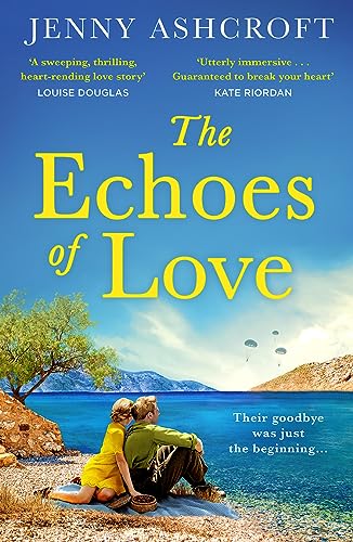 The Echoes of Love: An epic WW2 historical love story from the bestselling author of Beneath a Burning Sky