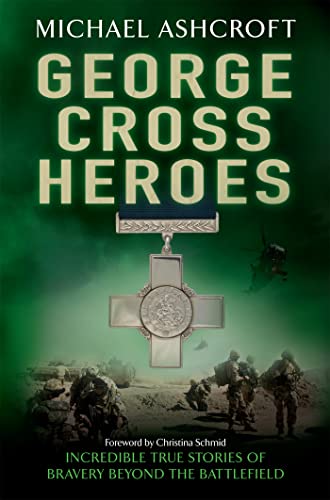 George Cross Heroes: Incredible True Stories of Bravery Beyond the Battlefield. Foreword by Christina Schmid von Headline Review