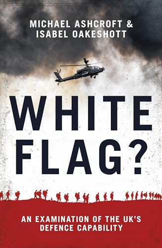 White Flag?: An Examination of the UK's Defence Capability White Flag?: An Examination of the UK's Defence Capability von Biteback Publishing