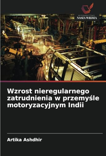 Wzrost nieregularnego zatrudnienia w przemyśle motoryzacyjnym Indii von Wydawnictwo Nasza Wiedza