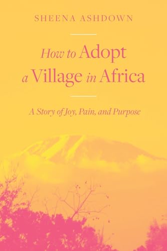 How to Adopt a Village in Africa: A Story of Joy, Pain, and Purpose von FriesenPress