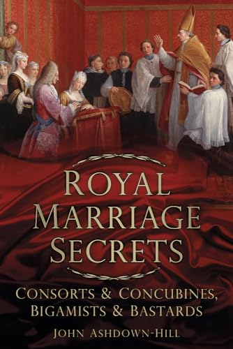 Royal Marriage Secrets: Consorts & Concubines, Bigamists & Bastards Royal Marriage Secrets: Consorts & Concubines, Bigamists & Bastards von The History Press