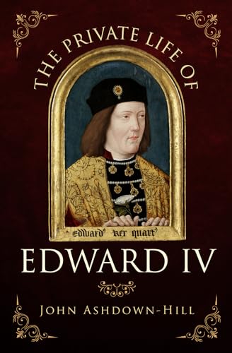 The Private Life of Edward IV von Amberley Publishing