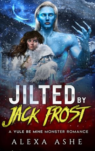 Jilted by Jack Frost: A Yule Be Mine Monster Romance von Independently published