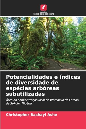Potencialidades e índices de diversidade de espécies arbóreas subutilizadas: Área da administração local de Wamakko do Estado de Sokoto, Nigéria von Edições Nosso Conhecimento