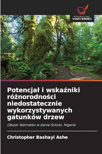 Potencja¿ i wska¿niki ró¿norodno¿ci niedostatecznie wykorzystywanych gatunków drzew: Obszar Wamakko w stanie Sokoto, Nigeria von Wydawnictwo Nasza Wiedza
