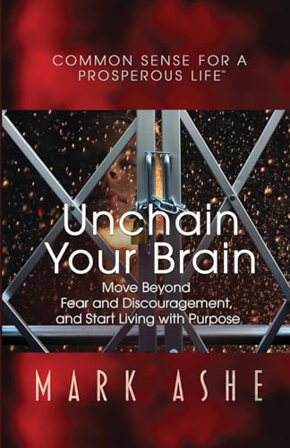 Unchain Your Brain: Move Beyond Fear and Discouragement, and Start Living with Purpose von Author Academy Elite
