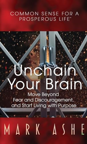 Unchain Your Brain: Move Beyond Fear and Discouragement, and Start Living with Purpose (Common Sense for a Prosperous Life, Band 4) von Author Academy Elite