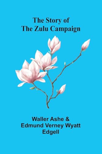 The Story of the Zulu Campaign von Alpha Edition
