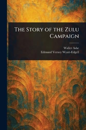 The Story of the Zulu Campaign von Anson Street Press